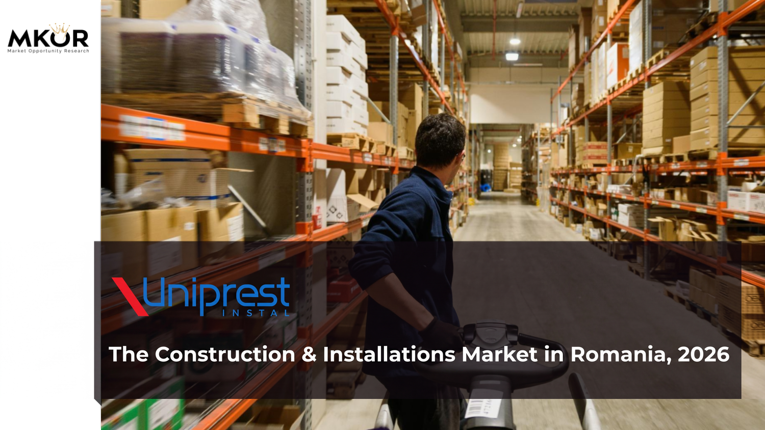 The Construction & Installations Market in Romania, 2026 - MKOR & Uniprest Instal study
